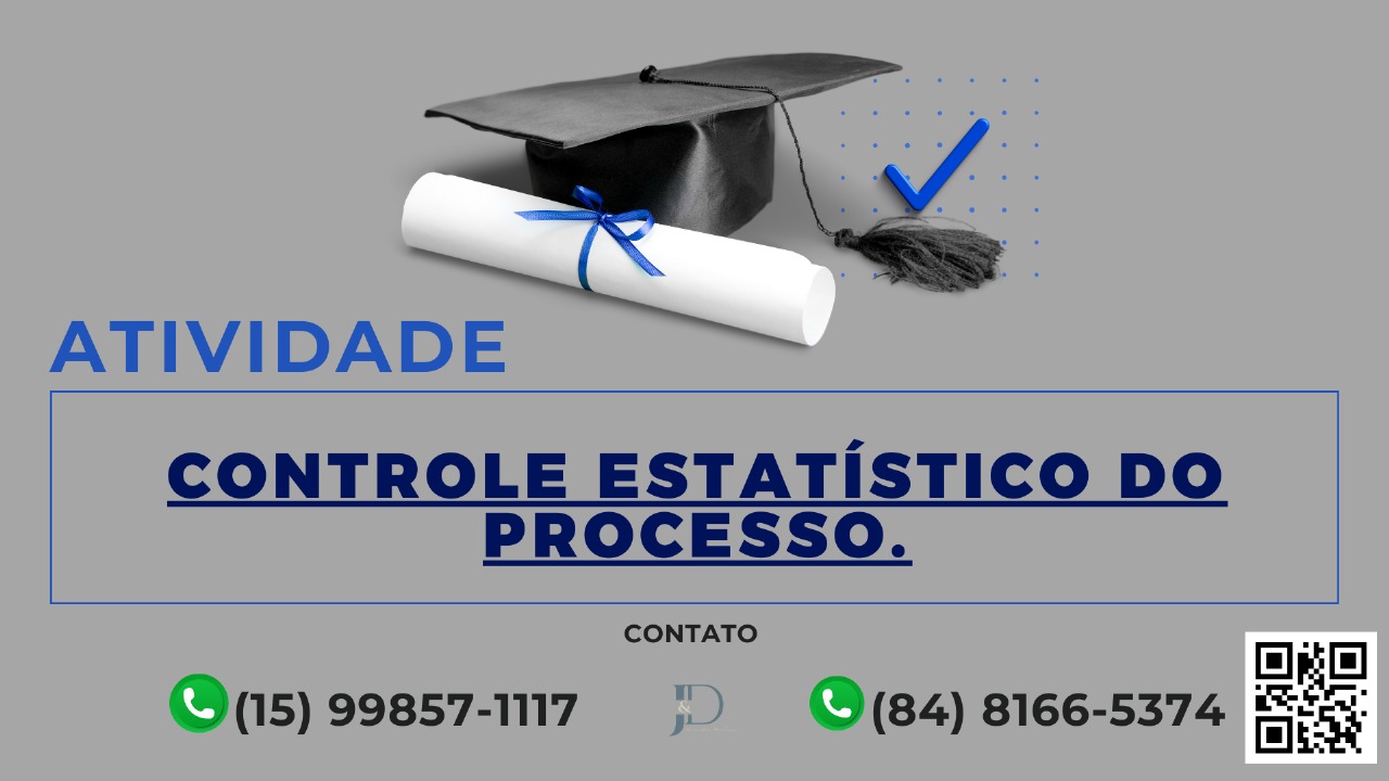 ATIVIDADE 1 – CONTROLE ESTATÍSTICO DO PROCESSO
